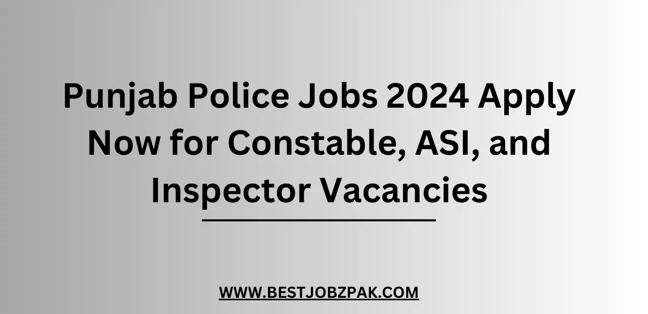 Punjab Police Jobs 2024 Apply Now for Constable, ASI, and Inspector Vacancies